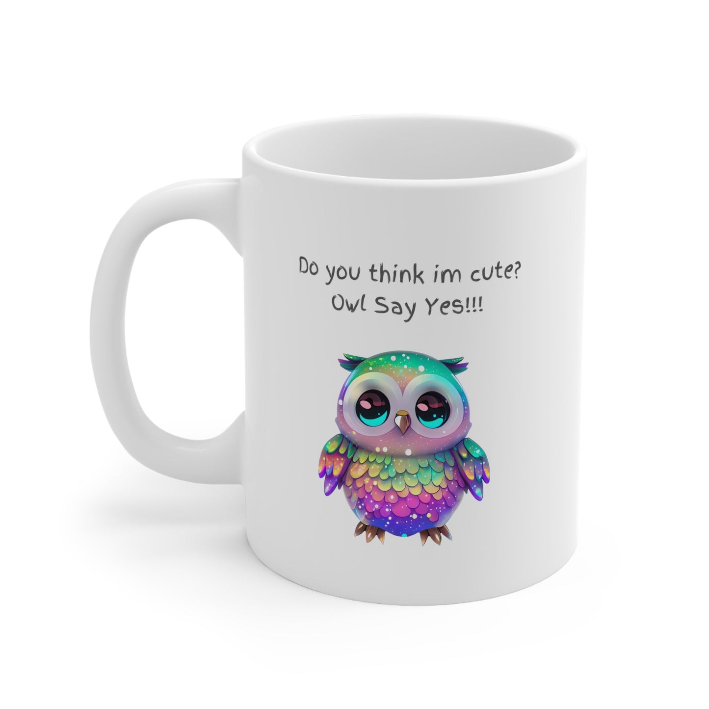 Do you think I'm cute owl say yes mug, Super cute rainbow owl mug, cute gift for mom or grandma mug, adorable rainbow owl 11 oz coffee mug