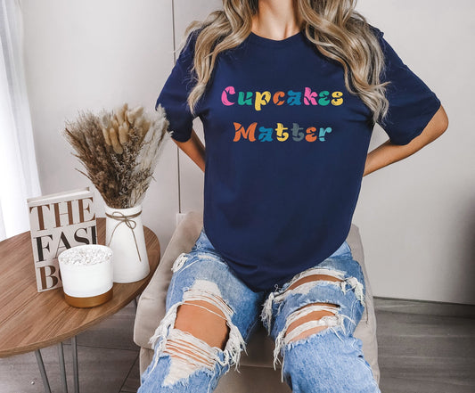 cupcake matter T shirt, Super cute cupcake shirt, Funny gift shirt for a baker, Shirt for a baker queen, cupcake lover color tee for mom