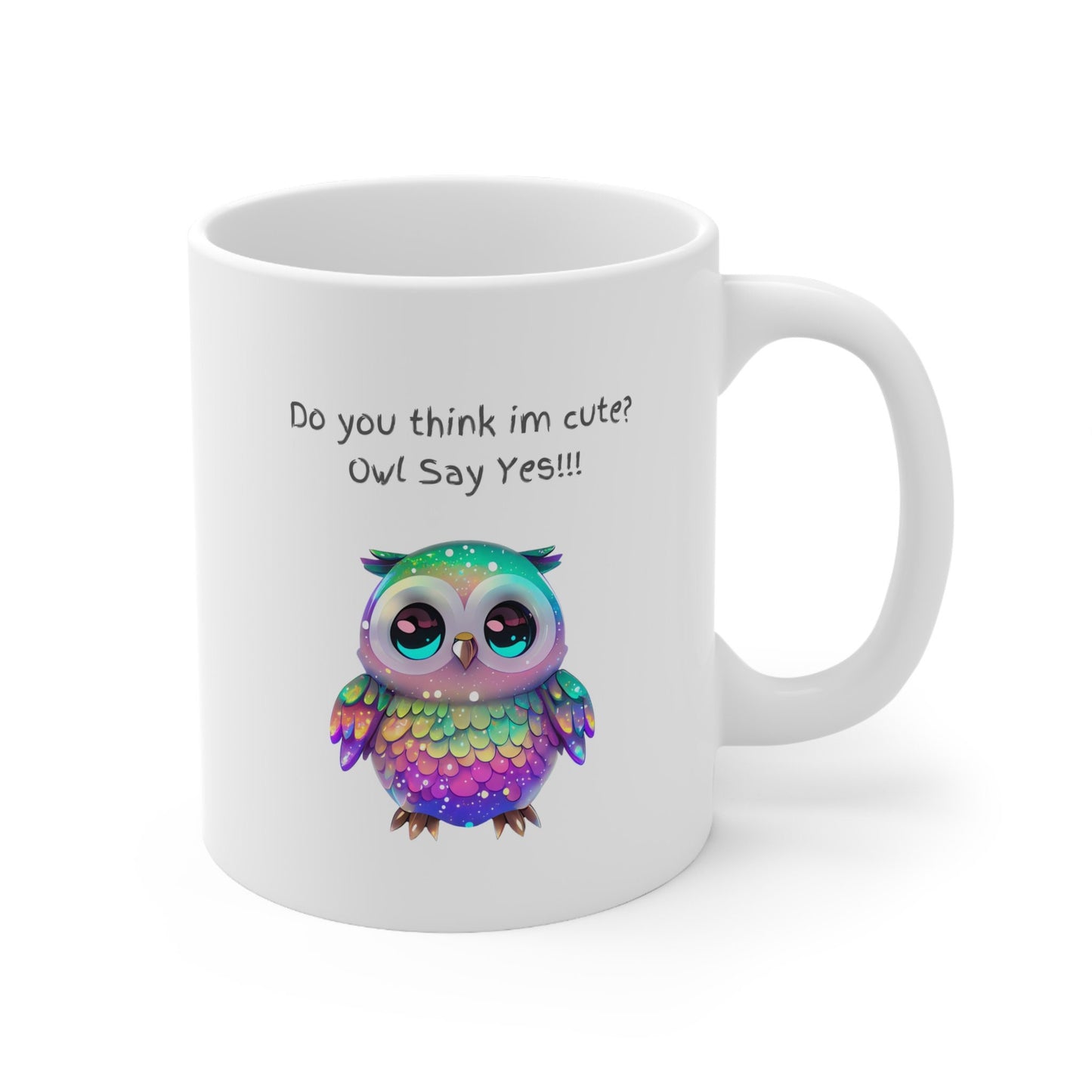 Do you think I'm cute owl say yes mug, Super cute rainbow owl mug, cute gift for mom or grandma mug, adorable rainbow owl 11 oz coffee mug