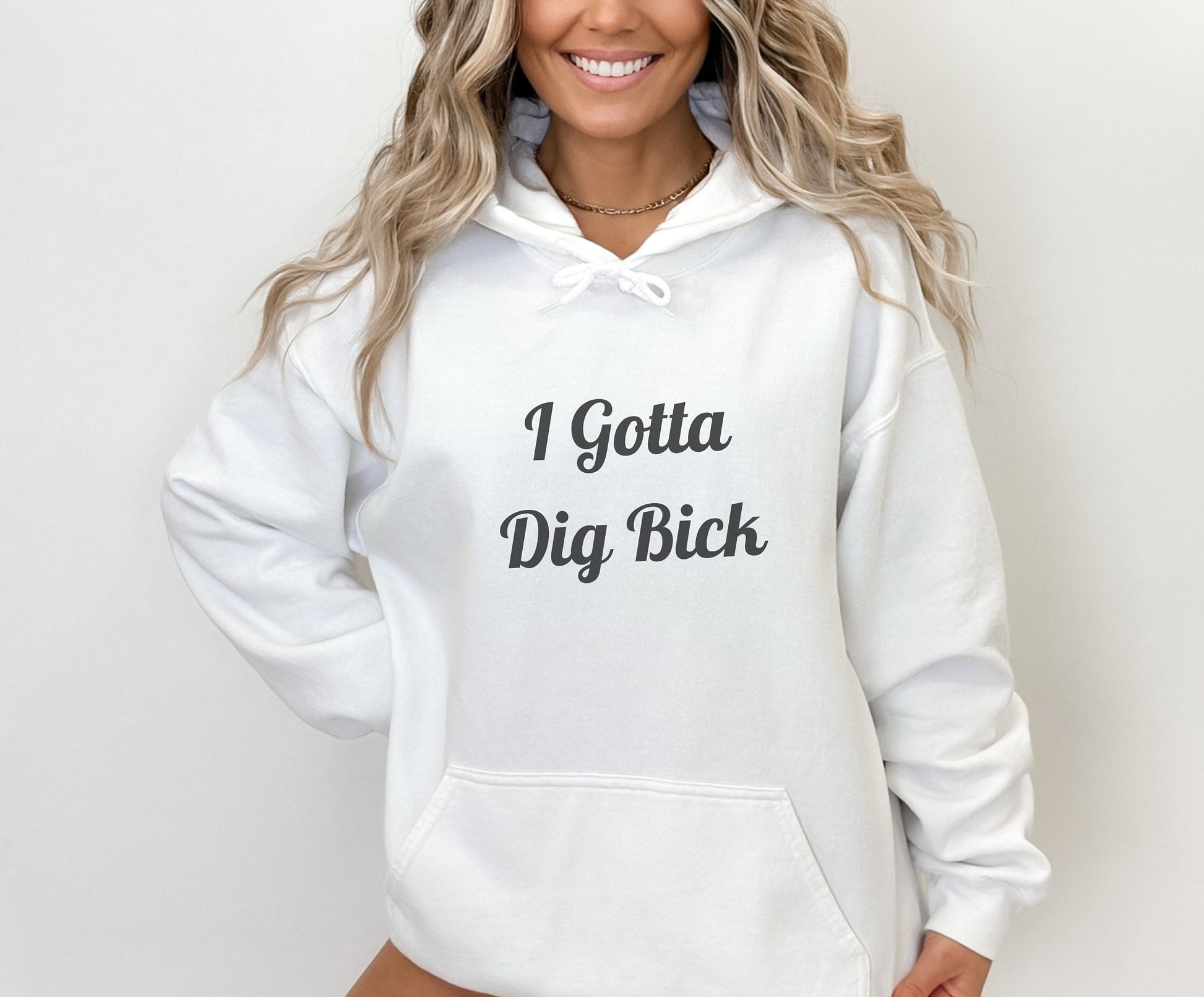 Warm, Stylish, Pullover Hoodie with Adult Humor.  I Gotta Dig Bick is hilarious on a Hoodie.  Guaranteed to get a ton of double takes and laughs as people read it wrong time and time again.  The perfect hoodie!  As comfortable as it is hilarious.