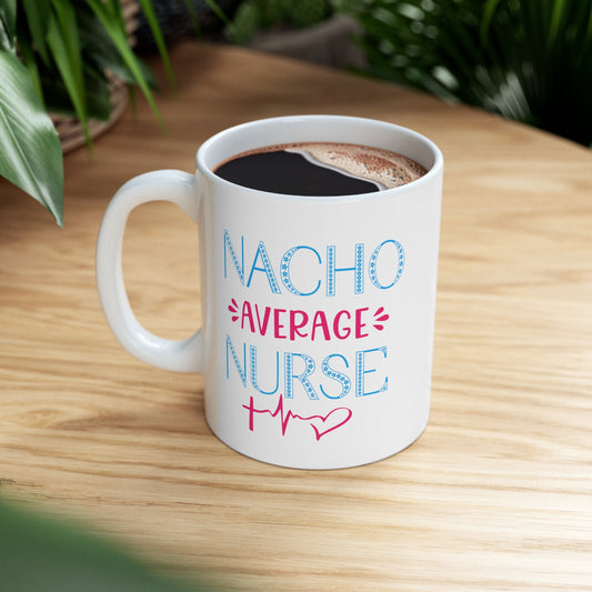 Nacho Average Nurse Nursing Mug, I love nurses Mug, Awesome gift Mug for nurses, gift Mug for a special nurse, Thank you gift Mug for nurses